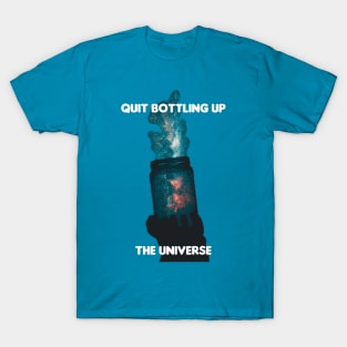 Quit Bottling Up the universe design by BrokenTrophies T-Shirt